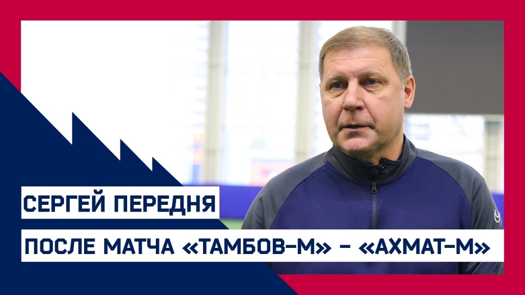 Сергей Передня после матча "Тамбов-М" - "Ахмат-М" (2:5)